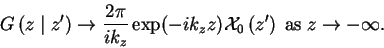 \begin{displaymath}
\ensuremath{G \left( z \mid z^{\prime} \right)}\rightarrow \...
...th{z^{\prime}}} \right)}\;
\mbox{as} \;z \rightarrow -\infty .
\end{displaymath}