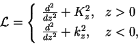\begin{displaymath}
{\cal L} = \left\{ \begin{array}{ll}
\vspace{2pt}\frac{d^2}{...
...2pt}\frac{d^2}{dz^2} + k_{z}^{2}, & z < 0 ,
\end{array}\right.
\end{displaymath}
