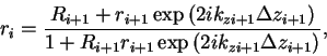 \begin{displaymath}
r_i = \frac{R_{i+1} + r_{i+1} \exp \left( 2ik_{zi+1} \Delta ...
..._{i+1} r_{i+1} \exp \left(2ik_{zi+1} \Delta z_{i+1}\right) } ,
\end{displaymath}