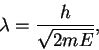 \begin{displaymath}
\lambda = \frac{h}{\sqrt{2mE}},
\end{displaymath}