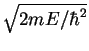 \( \sqrt{2mE/\hbar^{2}} \)
