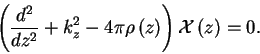 \begin{displaymath}
\left(\frac{d^{2}}{dz^{2}} + k_{z}^{2} - 4\pi\ensuremath{\rh...
...z} \right)}\right)\ensuremath{{\cal X} \left( {z} \right)}= 0.
\end{displaymath}